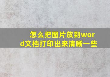 怎么把图片放到word文档打印出来清晰一些