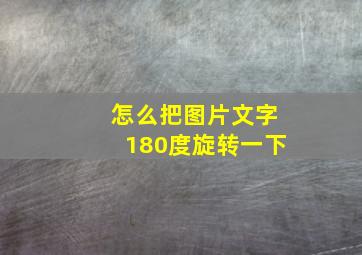 怎么把图片文字180度旋转一下