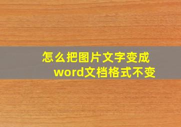 怎么把图片文字变成word文档格式不变