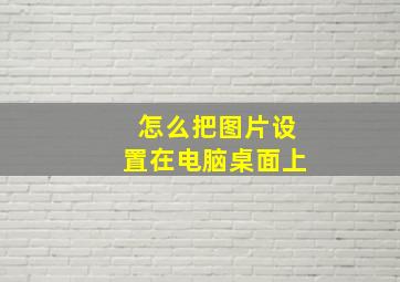 怎么把图片设置在电脑桌面上