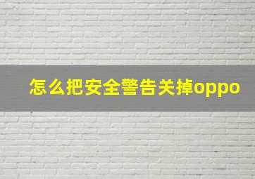 怎么把安全警告关掉oppo