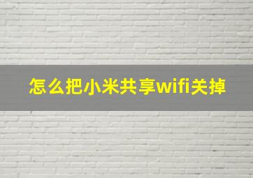 怎么把小米共享wifi关掉