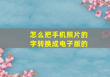 怎么把手机照片的字转换成电子版的