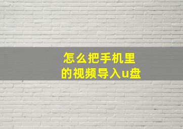 怎么把手机里的视频导入u盘