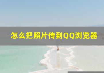 怎么把照片传到QQ浏览器