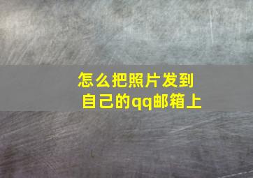 怎么把照片发到自己的qq邮箱上