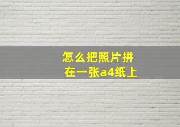 怎么把照片拼在一张a4纸上