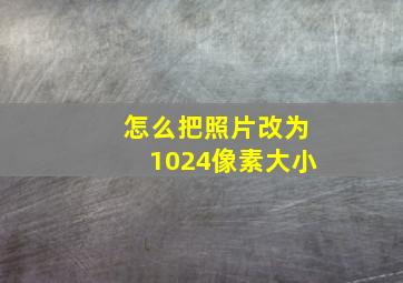 怎么把照片改为1024像素大小