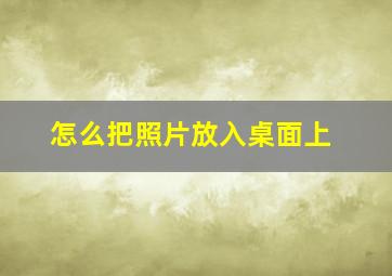 怎么把照片放入桌面上