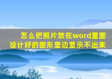 怎么把照片放在word里面设计好的图形里边显示不出来