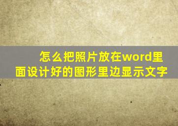 怎么把照片放在word里面设计好的图形里边显示文字