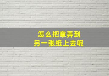 怎么把章弄到另一张纸上去呢