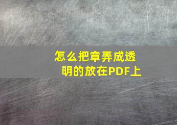 怎么把章弄成透明的放在PDF上