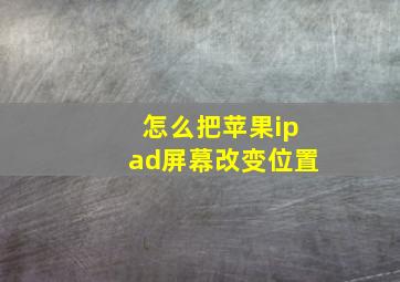 怎么把苹果ipad屏幕改变位置