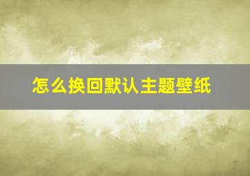 怎么换回默认主题壁纸