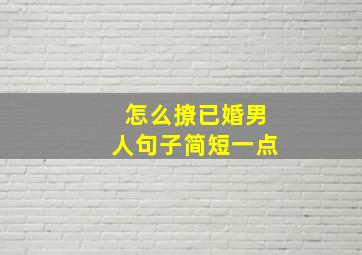 怎么撩已婚男人句子简短一点