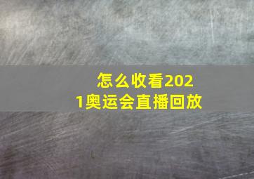 怎么收看2021奥运会直播回放