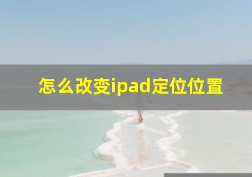 怎么改变ipad定位位置