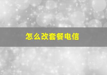 怎么改套餐电信