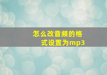 怎么改音频的格式设置为mp3