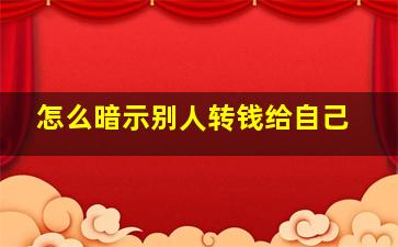 怎么暗示别人转钱给自己