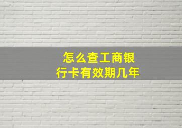 怎么查工商银行卡有效期几年