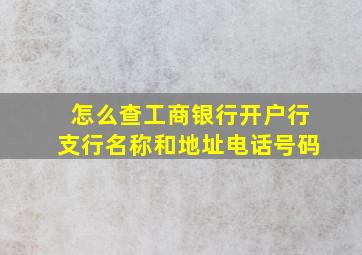 怎么查工商银行开户行支行名称和地址电话号码