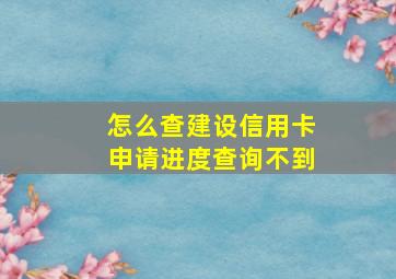 怎么查建设信用卡申请进度查询不到