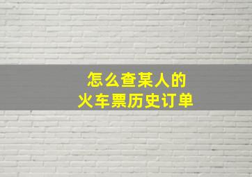 怎么查某人的火车票历史订单