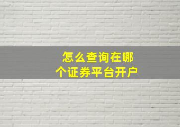 怎么查询在哪个证券平台开户