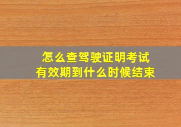 怎么查驾驶证明考试有效期到什么时候结束