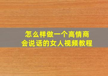 怎么样做一个高情商会说话的女人视频教程