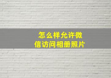 怎么样允许微信访问相册照片