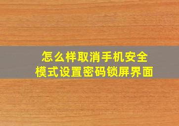 怎么样取消手机安全模式设置密码锁屏界面