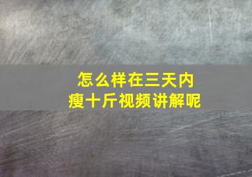 怎么样在三天内瘦十斤视频讲解呢