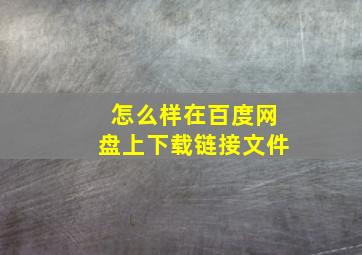 怎么样在百度网盘上下载链接文件