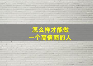 怎么样才能做一个高情商的人