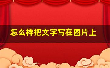 怎么样把文字写在图片上