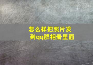 怎么样把照片发到qq群相册里面