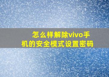 怎么样解除vivo手机的安全模式设置密码