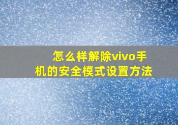 怎么样解除vivo手机的安全模式设置方法