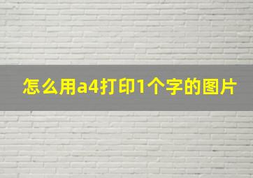 怎么用a4打印1个字的图片