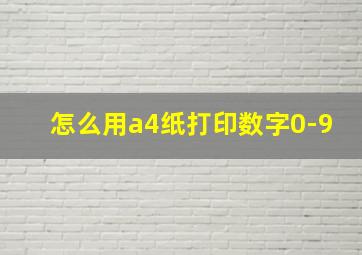 怎么用a4纸打印数字0-9