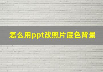 怎么用ppt改照片底色背景