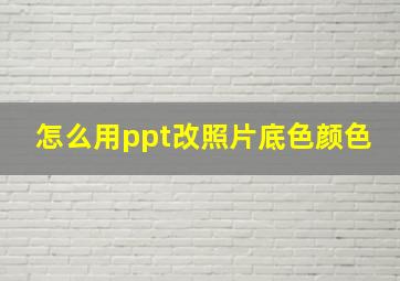 怎么用ppt改照片底色颜色