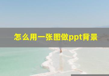 怎么用一张图做ppt背景