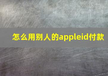 怎么用别人的appleid付款