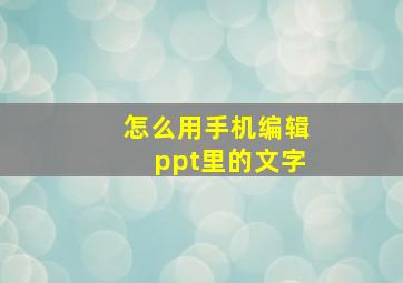 怎么用手机编辑ppt里的文字