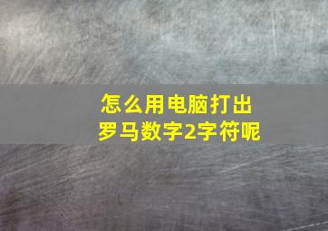 怎么用电脑打出罗马数字2字符呢