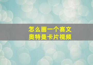 怎么画一个赛文奥特曼卡片视频